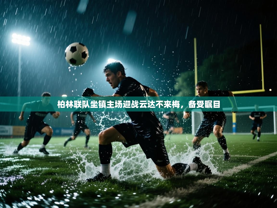 柏林联队坐镇主场迎战云达不来梅，备受瞩目  第1张