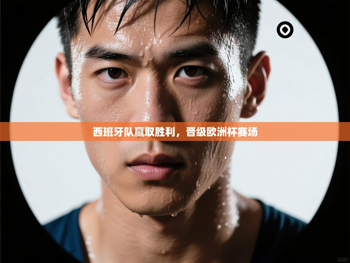 西班牙队赢取胜利,晋级欧洲杯赛场 第1张