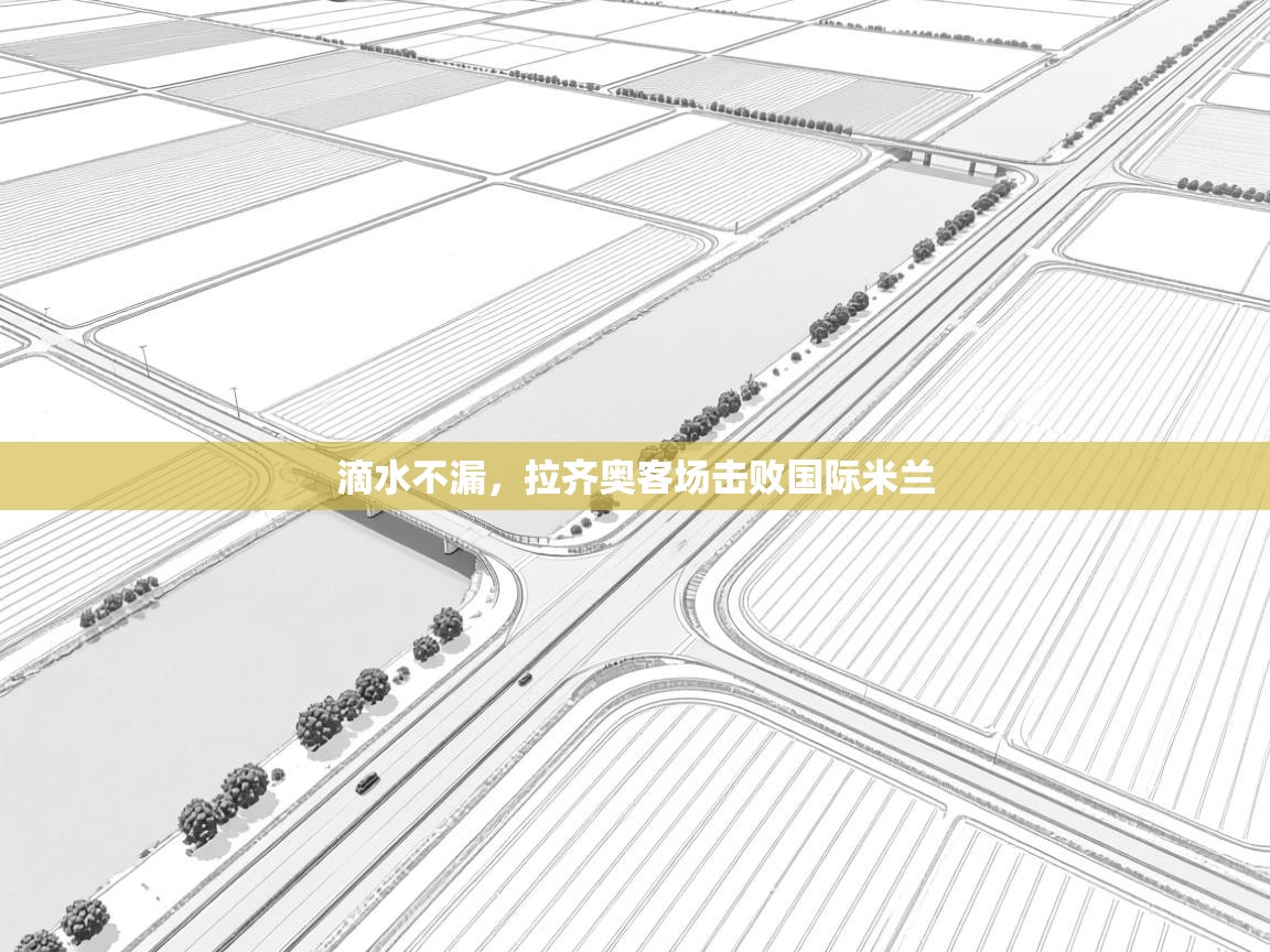 滴水不漏，拉齐奥客场击败国际米兰  第1张