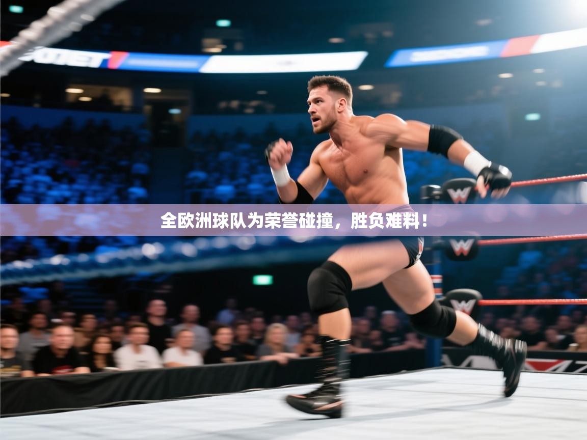 全欧洲球队为荣誉碰撞,胜负难料! 第2张