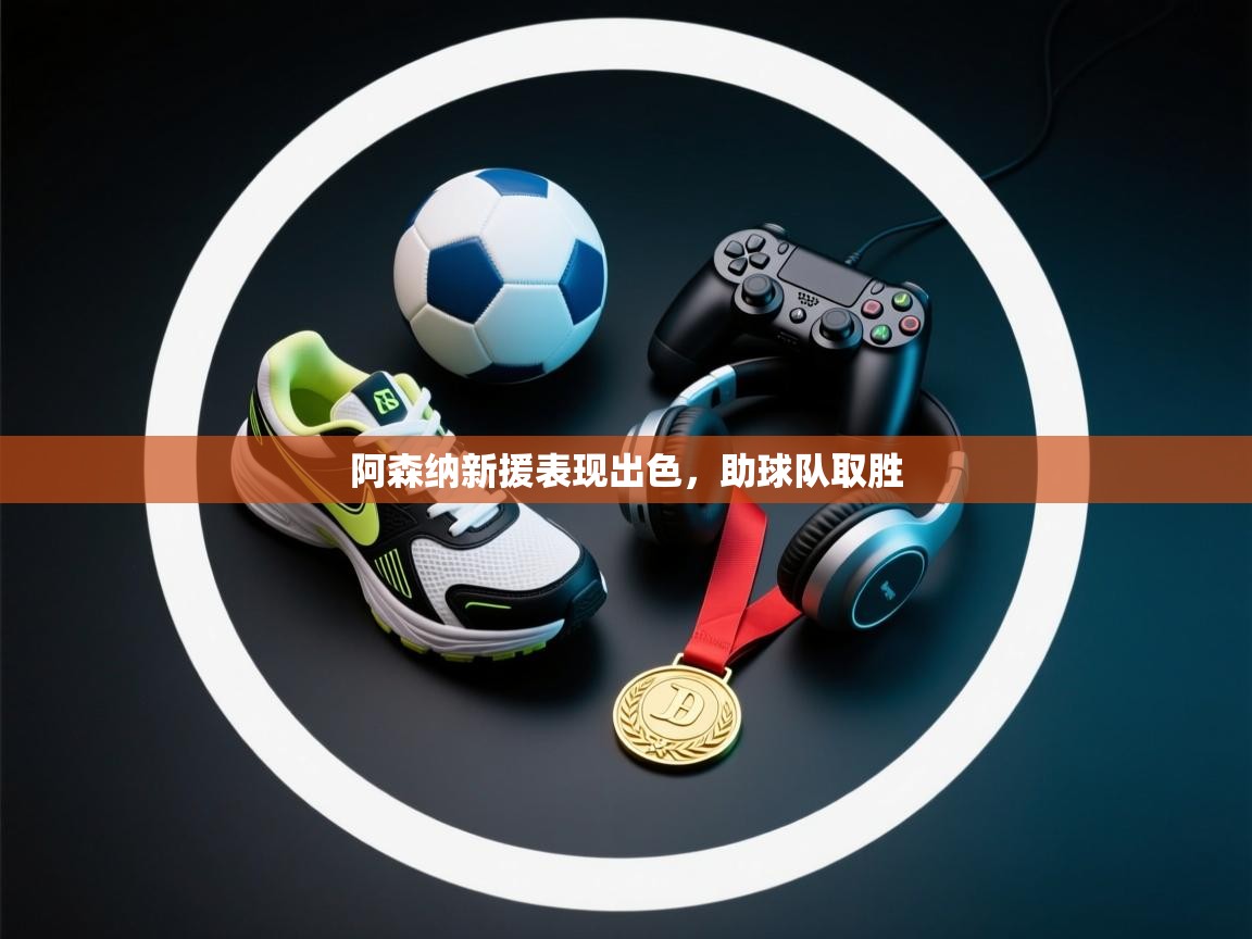 阿森纳新援表现出色，助球队取胜  第2张