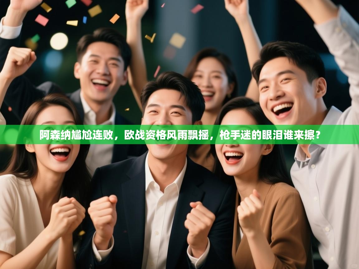 阿森纳尴尬连败,欧战资格风雨飘摇,枪手迷的眼泪谁来擦? 第1张