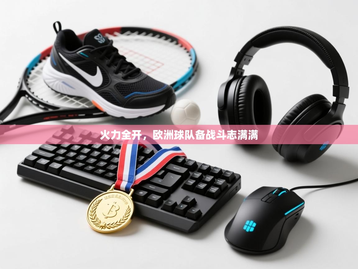 火力全开,欧洲球队备战斗志满满 第2张