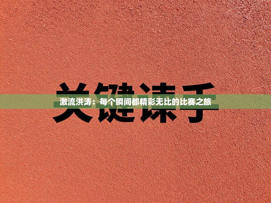 激流洪涛：每个瞬间都精彩无比的比赛之旅  第1张