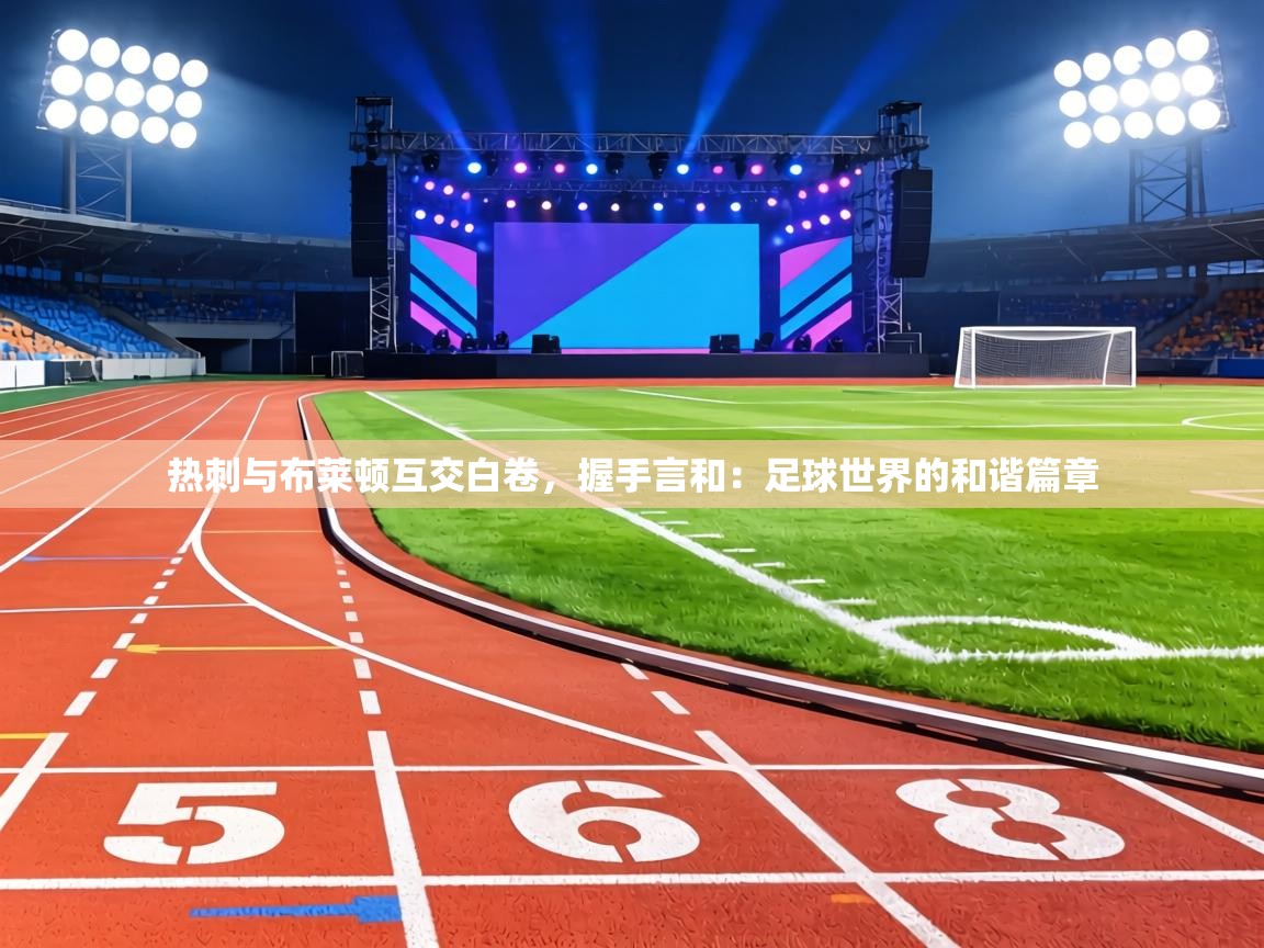 热刺与布莱顿互交白卷，握手言和：足球世界的和谐篇章  第2张